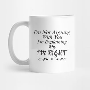 Im Not Arguing With You Im Explaining Why Im Right Mug